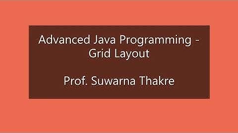 Advanced Java Programming---GridLayout       Prof. Suwarna Thakre