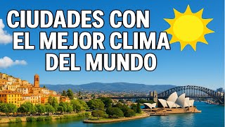 Ciudades Con El Mejor Clima Del Mundo