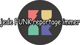 jede FUNK REPORTAGE immer
