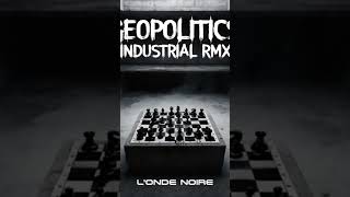 L'0nde N0IRe - Geopolitics (Industrial rmx)