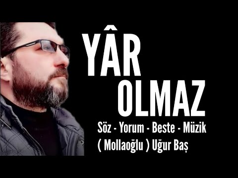 YÂR OLMAZ - Söz - Yorum - Beste - Müzik: Mollaoğlu Uğur Baş