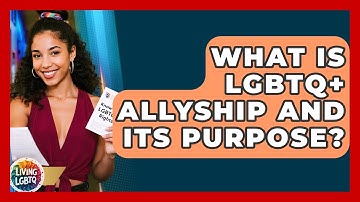 What Is LGBTQ+ Allyship And Its Purpose? - Living LGBTQ