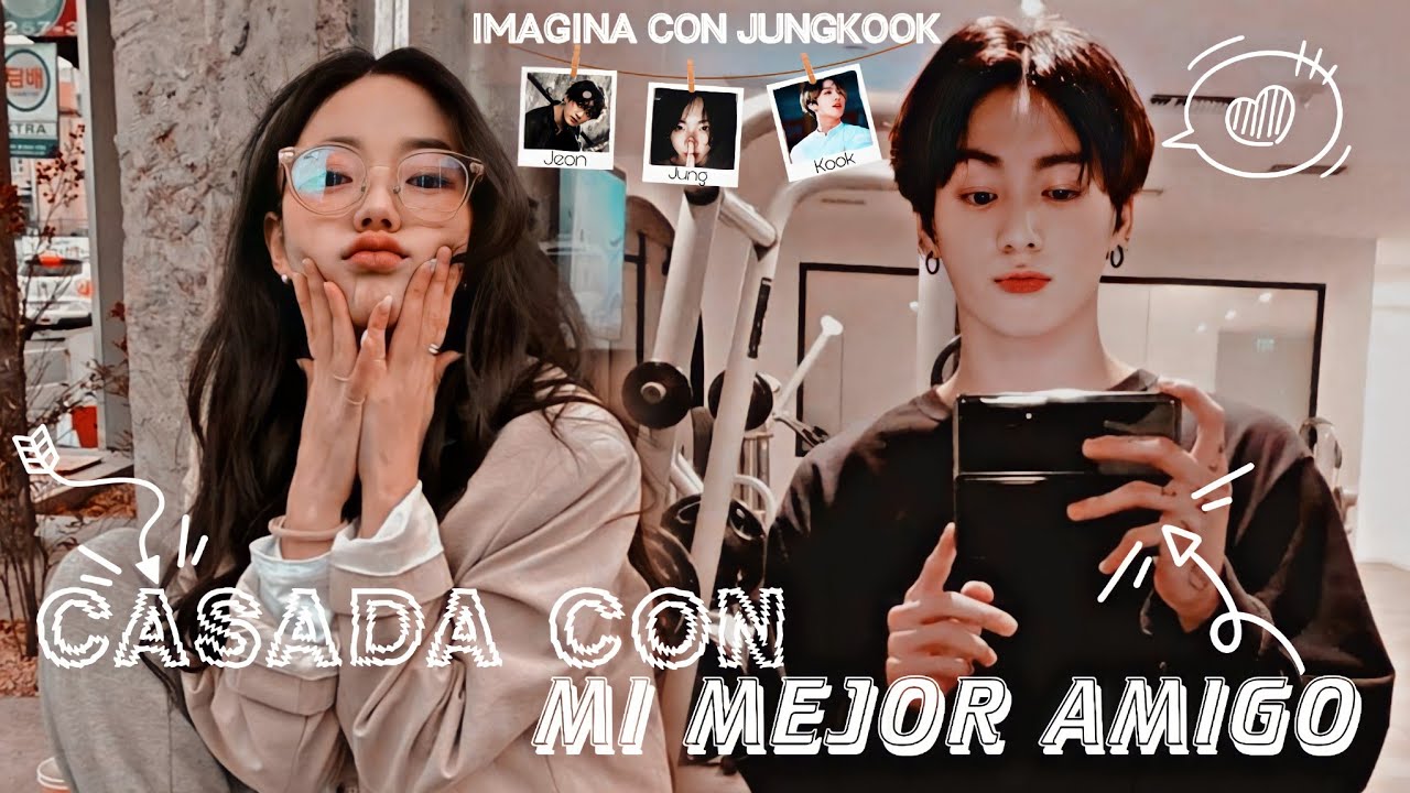 Imagina con jungkook "Casada con mi mejor amigo" Capitulo [1/2] - YouTube