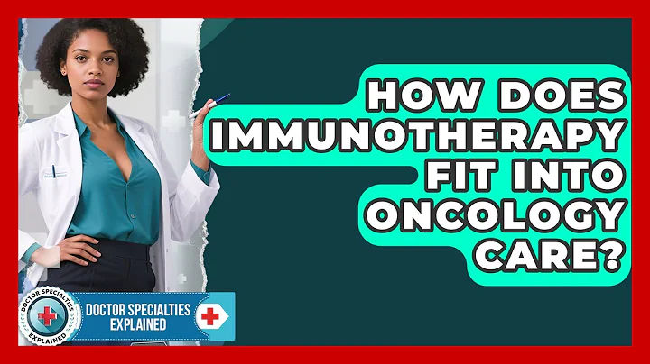 How Does Immunotherapy Fit Into Oncology Care? | Doctor Specialties Explained News