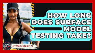 How Long Does Surface Model Testing Take? - Pit Stop Chronicles