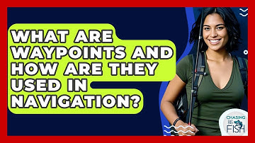 What Are Waypoints And How Are They Used In Navigation? - Chasing Big Fish