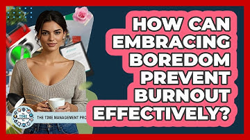 How Can Embracing Boredom Prevent Burnout Effectively? - The Time Management Pro