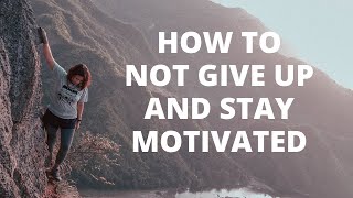 How to Not Give Up and Stay Motivated