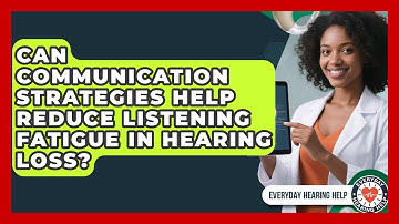 Can Communication Strategies Help Reduce Listening Fatigue in Hearing Loss?