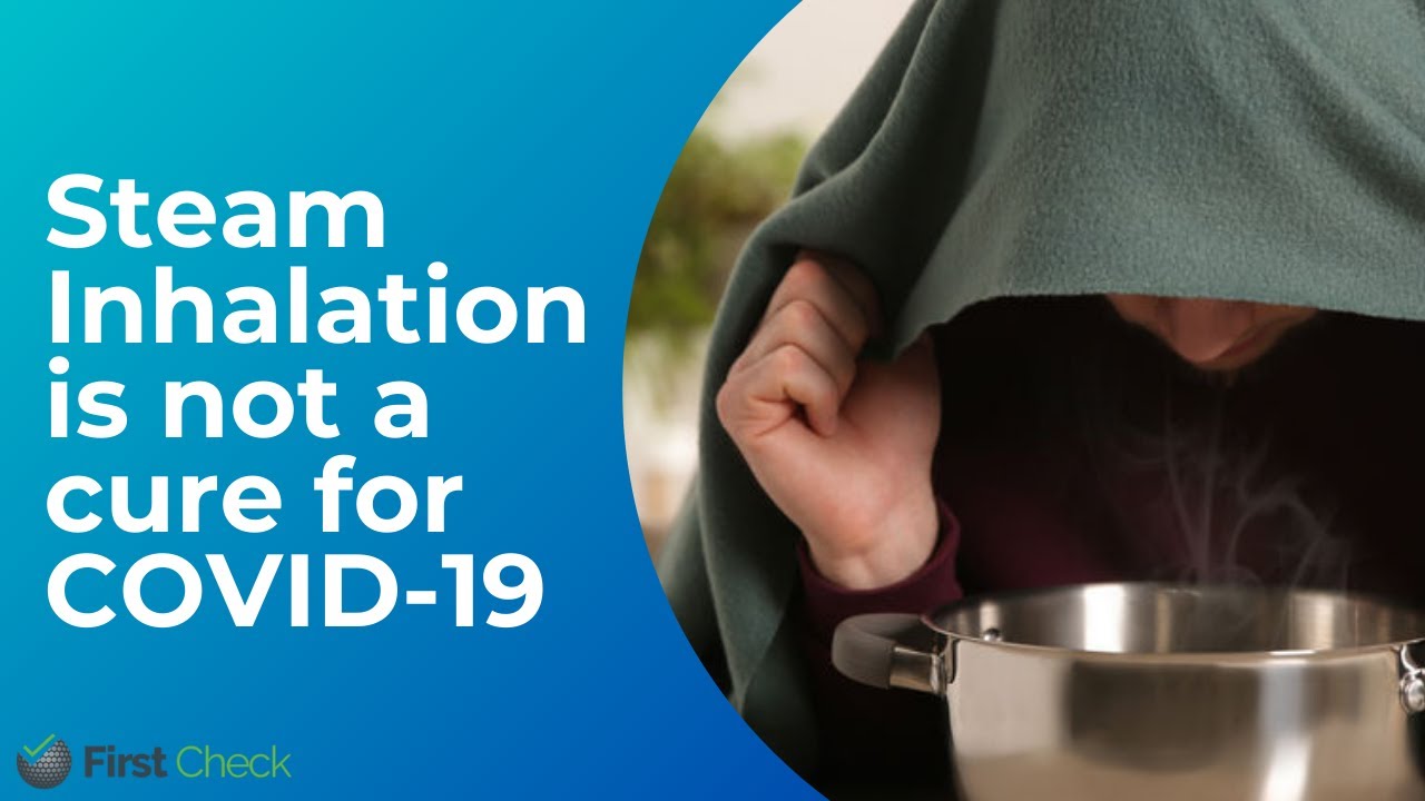Steam inhalation is not a cure for Covid-19