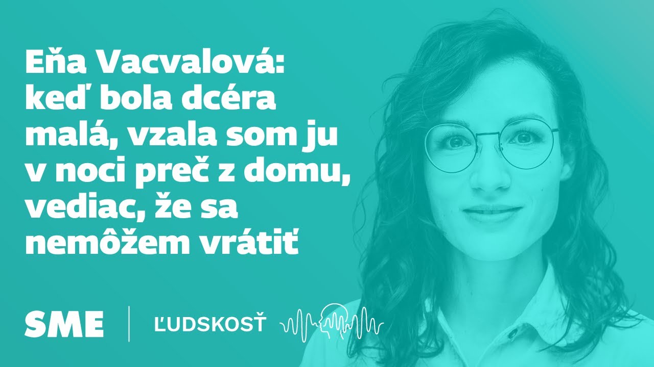 Eňa Vacvalová: keď bola dcéra malá, vzala som ju v noci preč z domu, vediac, že sa nemôžem vrátiť