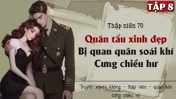 Tập 8 : Thập niên 70 quân tẩu xinh đẹp bị quan quân soái khí cưng chiều hư