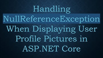 Handling NullReferenceException When Displaying User Profile Pictures in ASP.NET Core