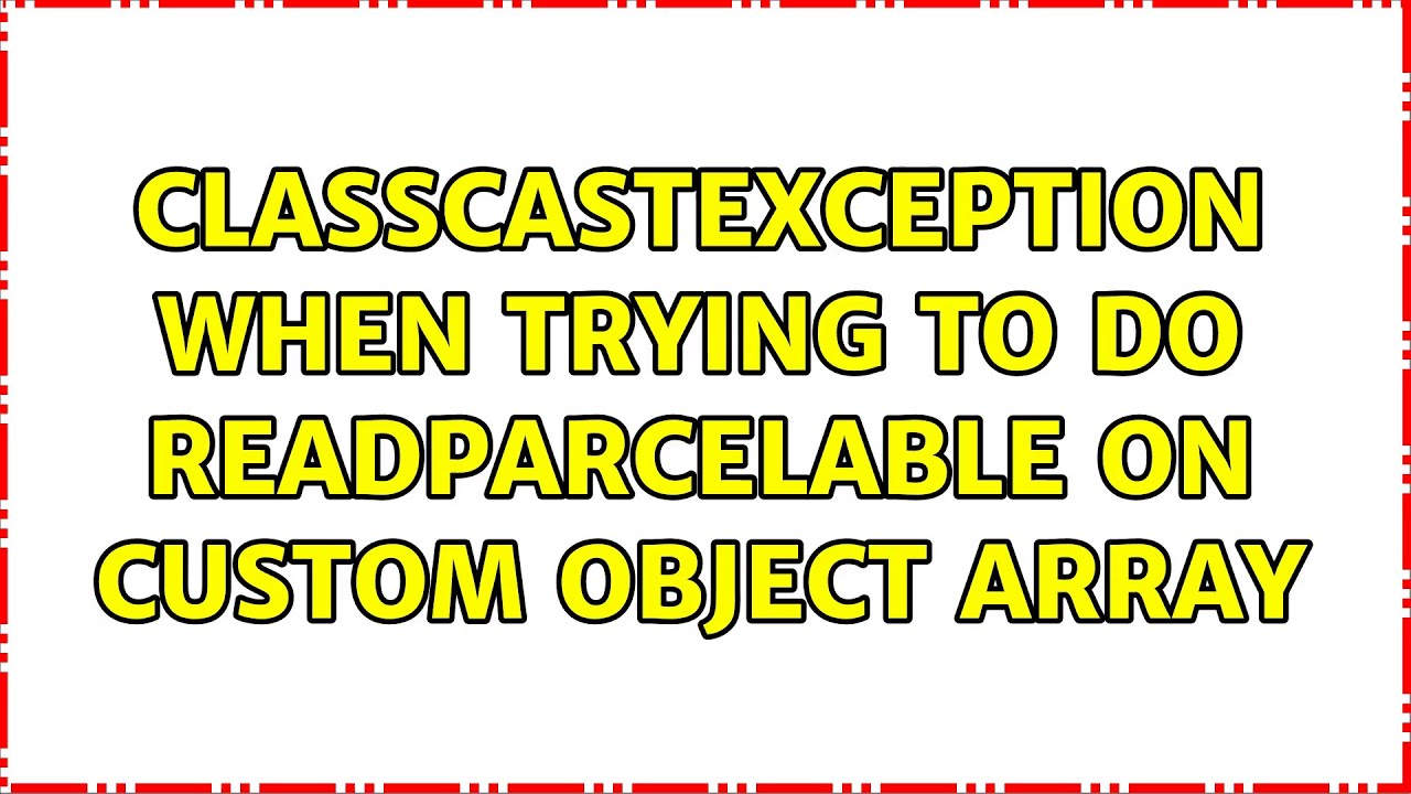 ClassCastException when trying to do readParcelable on custom object ...