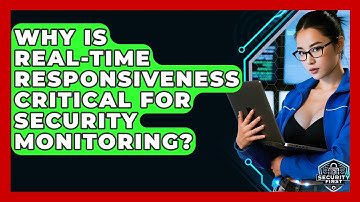 Why Is Real-time Responsiveness Critical For Security Monitoring? - SecurityFirstCorp.com