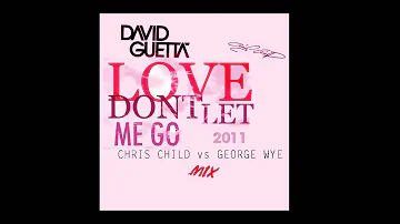 DAVID GUETTA-LOVE DON'T LET ME GO (CHRIS CHILD VS GEORGE WYE MIX)