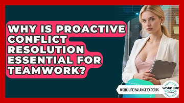 Why Is Proactive Conflict Resolution Essential For Teamwork? - Work Life Balance Experts