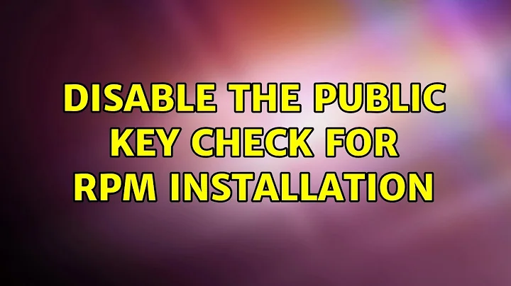 Disable the public key check for rpm installation (3 Solutions!!)