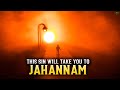 THE SIN THAT WILL EVENTUALLY TAKE YOU TO JAHANNAM