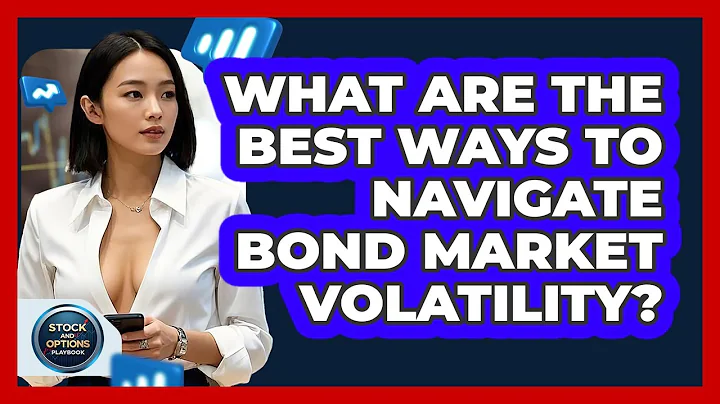 What Are The Best Ways To Navigate Bond Market Volatility? - Stock and Options Playbook
