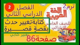 تعبير كتابي كتابة تغيير حدث بقصة قصيرة صفحة 86 و87و88 و89 لغة عربية خامس ابتدائي فصل دراسي ثانى