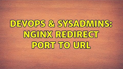 DevOps & SysAdmins: Nginx redirect port to url (2 Solutions!!)