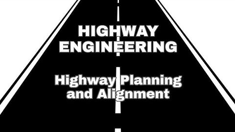 HE Lecture 2 - Highway Planning and Alignment | Highway Engineering