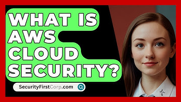 What Is AWS Cloud Security? - SecurityFirstCorp.com