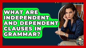 What Are Independent And Dependent Clauses In Grammar? - Lexicon Lounge