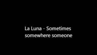 La Luna sometimes somewhere  someone