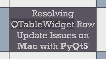 Resolving QTableWidget Row Update Issues on Mac with PyQt5