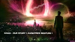 Mako - Our Story (Audiotricz Bootleg) [HQ Free]  - Durasi: 6:06. 