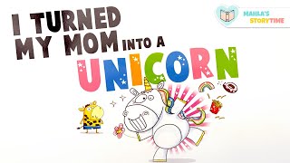 I Turned My Mom Into A Unicorn - Kids Books Read Aloud