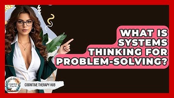 What Is Systems Thinking For Problem-Solving? - Cognitive Therapy Hub