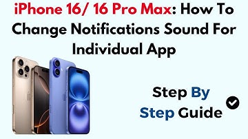 iPhone 16/ 16 Pro Max: How To Change Notifications Sound For Individual App