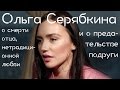 Ольга Серябкина о смерти отца, нетрадиционной любви и о предательстве подруги