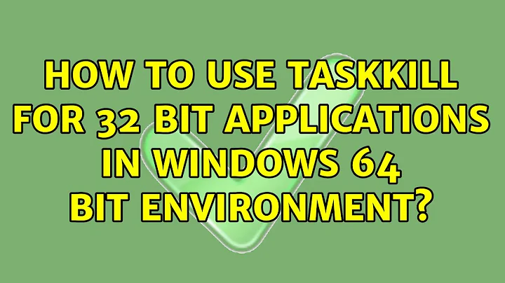 How to use TASKKILL for 32 bit applications in Windows 64 bit environment? (2 Solutions!!)