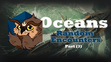 Random Encounters That Don’t Suck - Oceans (Part 3)
