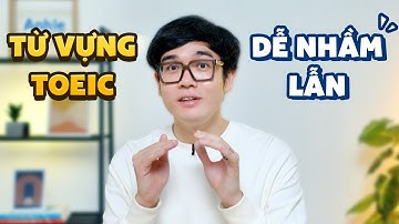 5 TỪ VỰNG TOEIC DỄ NHẦM LẪN NHẤT