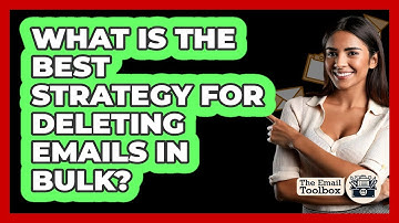 What Is The Best Strategy For Deleting Emails In Bulk?