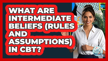What Are Intermediate Beliefs (Rules And Assumptions) In CBT? - CBT Toolkit