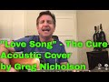 Love song  the cure  greg nicholson  acoustic cover songs of popular songs  thecurecover