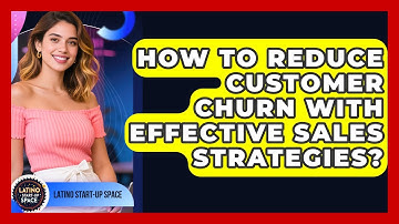 How To Reduce Customer Churn With Effective Sales Strategies? - Latino Start Up Space