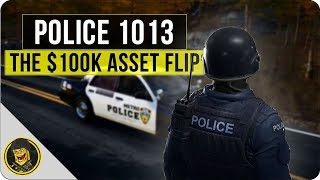 Police 1013 - The $100K Asset Flip