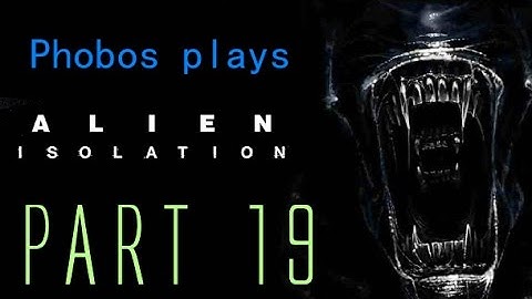 THROUGH THE FIRE AND FLAMES Phobos Plays: Alien Isolation (Part 19) #LetsGrowTogether