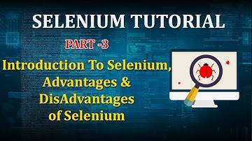PART 3 : introduction to selenium , advantages and disadvantages of selenium