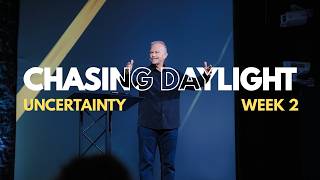Chasing Daylight Week 2 | Uncertainty