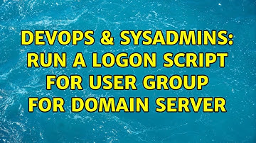 DevOps & SysAdmins: Run a Logon Script for User Group for Domain Server (2 Solutions!!)