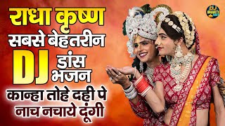 कान्हा तोहे दही पे नाच नचाये दूंगी | राधा कृष्ण  सबसे बेहतरीन Dj डांस भजन | Radha Krishna Dj Bhajan