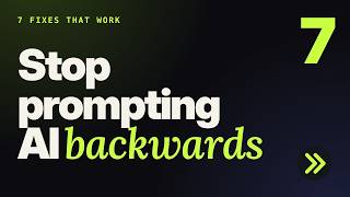 Stop Prompting AI Backwards: 7 Fixes That Actually Work